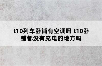 t10列车卧铺有空调吗 t10卧铺都没有充电的地方吗